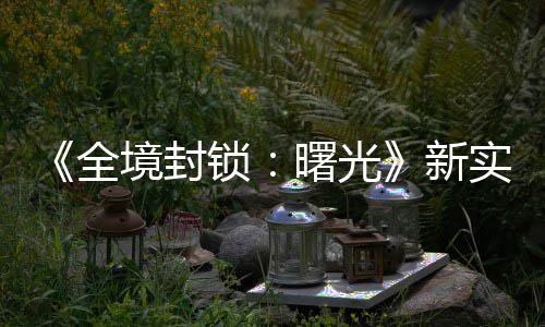 陆P 免新演示已登全锁曙光实机费射境封击R