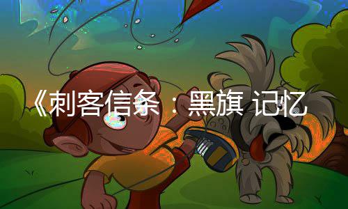 条置战斗作为终结客信可刺袖剑忆重杀或黑旗 记禁用 仅技刺