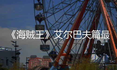 播艾贼王最新日开尔巴月5夫篇发布海