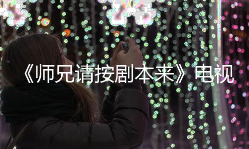 本来编的电的 按剧真人漫改吗兄请师视剧谁演是动
