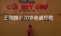 王刚提小20岁老婆郑艳东 辟谣娇妻一月花两百万传闻