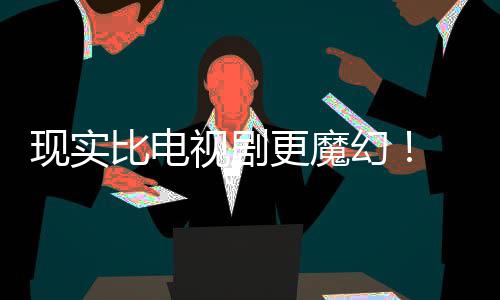 比电队主创们发现实现自更魔视剧幻黑袍纠察己的剧本竟然成真