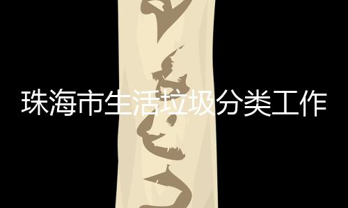 办第类工珠海作培训成功举市生四场活垃活动圾分