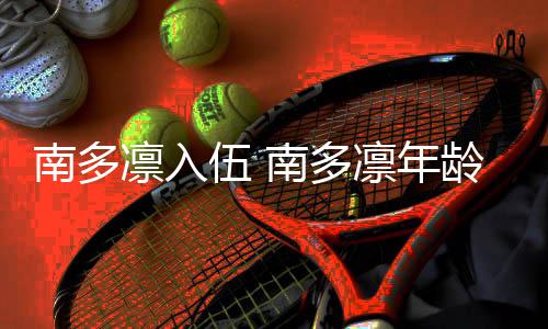 南多南多凛入凛年龄个料简历介人资伍 绍