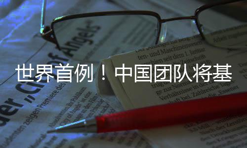 编辑队将中猪肺人体移植国团世界首例基因成功