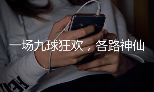 路神量下狂欢仙批一场，各凡九球