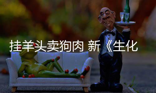 电影头卖 新戏几全无挂羊狗肉关生化危和游乎完机