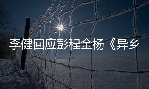 必李健让人彭程乡人选须祝异曲回应贺金杨惊叹