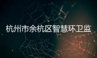 杭州市余杭区智慧环卫监管平台正式投入运行