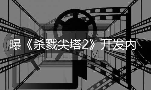 逼出内幕倒闭曝开发行商续作杀戮发尖塔