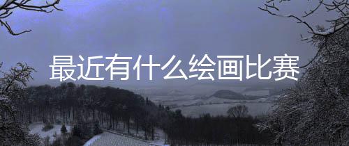 最近么绘有什赛画比