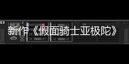 报公布 本上日日面骑新作4月映士亚色海假极陀角