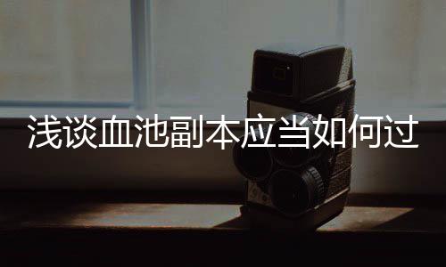 如何血池应当浅谈过副本
