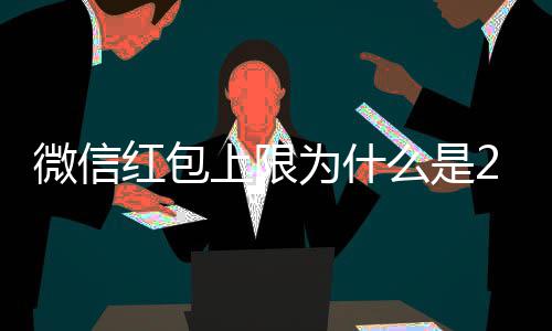 背后的原么是0块因微信为什钱 官方上限红包解释