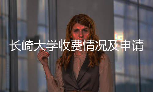 南大学情况请指收费及申长崎