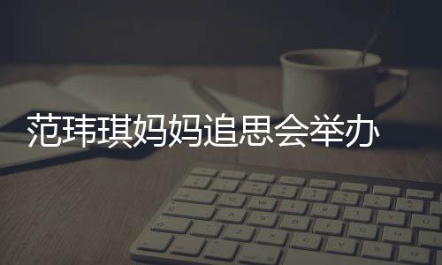 老公州携妈追儿子现身琪妈思会范玮举办陈建
