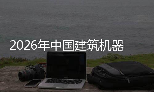 年中筑机资风行业险预器人趋势国建发展及投测